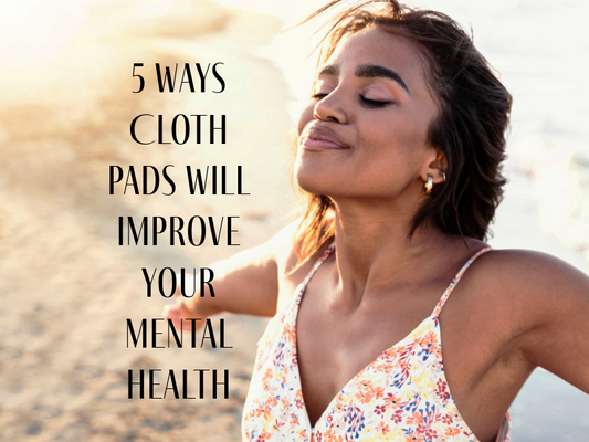 5 Ways Cloth Pads Will Improve your Mental Health